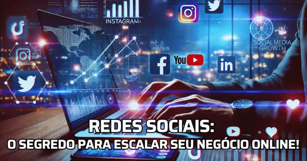 Redes Sociais: O Segredo para Escalar Seu Negócio Online!