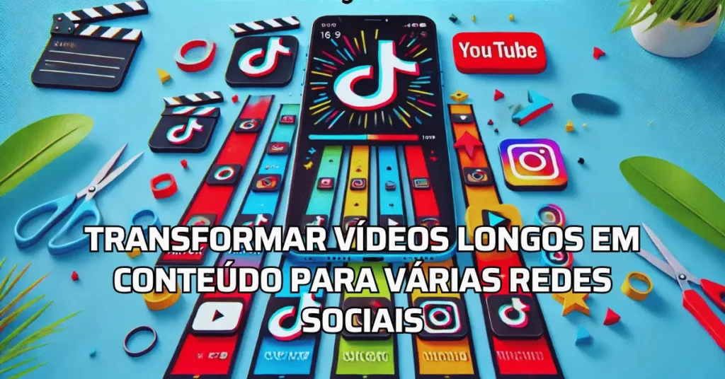Transformar Vídeos Longos em Conteúdo para várias redes sociais